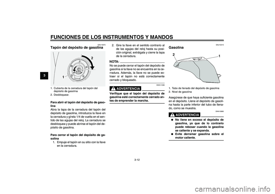YAMAHA FJR1300A 2004  Manuale de Empleo (in Spanish) FUNCIONES DE LOS INSTRUMENTOS Y MANDOS
3-12
3
SAU13070
Tapón del depósito de gasolina Para abrir el tapón del depósito de gaso-
lina
Abra la tapa de la cerradura del tapón del
depósito de gasoli