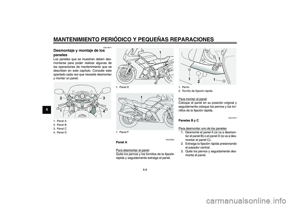 YAMAHA FJR1300A 2004  Manuale de Empleo (in Spanish) MANTENIMIENTO PERIÓDICO Y PEQUEÑAS REPARACIONES
6-6
6
SAU18771
Desmontaje y montaje de los 
paneles Los paneles que se muestran deben des-
montarse para poder realizar algunas de
las operaciones de 