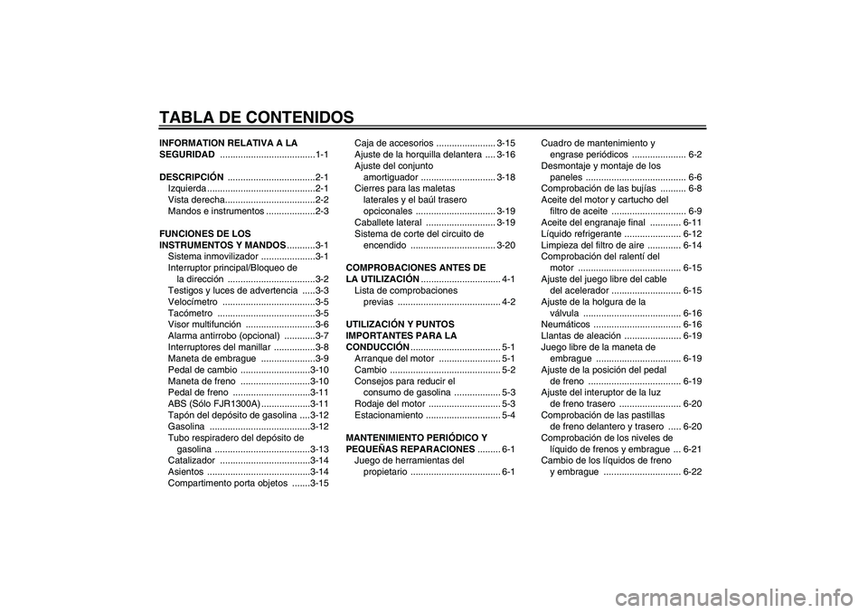YAMAHA FJR1300A 2004  Manuale de Empleo (in Spanish) TABLA DE CONTENIDOSINFORMATION RELATIVA A LA 
SEGURIDAD .....................................1-1
DESCRIPCIÓN ..................................2-1
Izquierda ..........................................