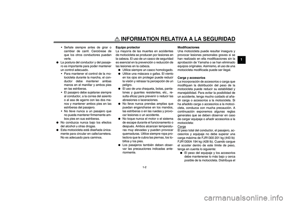 YAMAHA FJR1300A 2004  Manuale de Empleo (in Spanish) INFORMATION RELATIVA A LA SEGURIDAD
1-2
1
Señale siempre antes de girar o
cambiar de carril. Cerciórese de
que los otros conductores puedan
verle.

La postura del conductor y del pasaje-
ro es imp