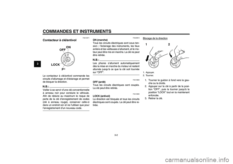 YAMAHA FJR1300A 2004  Notices Demploi (in French) COMMANDES ET INSTRUMENTS
3-2
3
FAU10471
Contacteur à clé/antivol Le contacteur à clé/antivol commande les
circuits d’allumage et d’éclairage et permet
de bloquer la direction.N.B.:Veiller à 