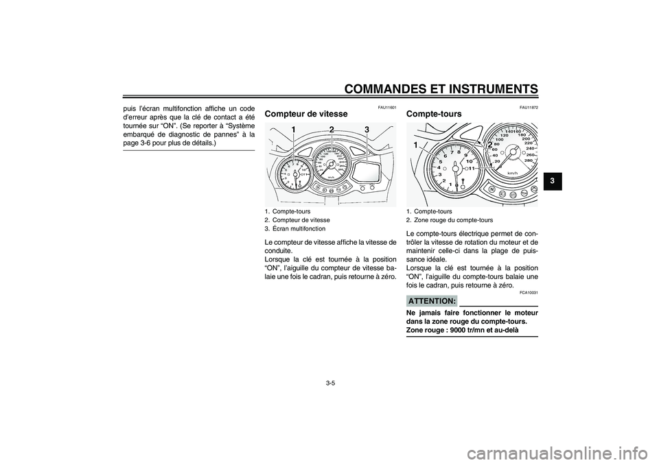 YAMAHA FJR1300A 2004  Notices Demploi (in French) COMMANDES ET INSTRUMENTS
3-5
3
puis l’écran multifonction affiche un code
d’erreur après que la clé de contact a été
tournée sur “ON”. (Se reporter à “Système
embarqué de diagnostic