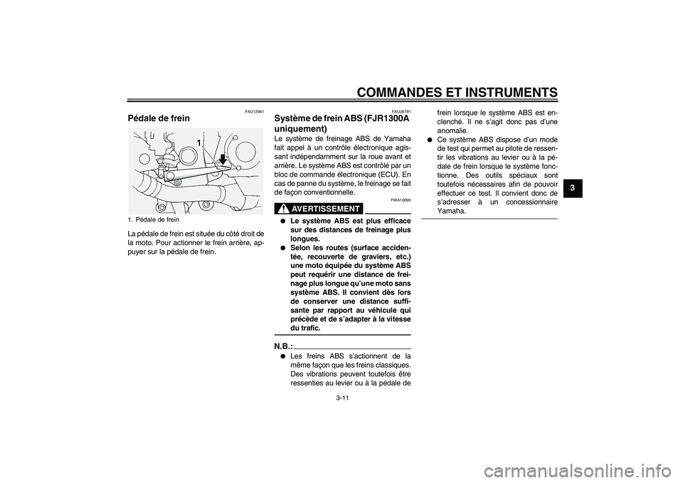 YAMAHA FJR1300A 2004  Notices Demploi (in French) COMMANDES ET INSTRUMENTS
3-11
3
FAU12941
Pédale de frein La pédale de frein est située du côté droit de
la moto. Pour actionner le frein arrière, ap-
puyer sur la pédale de frein.
FAU26791
Syst