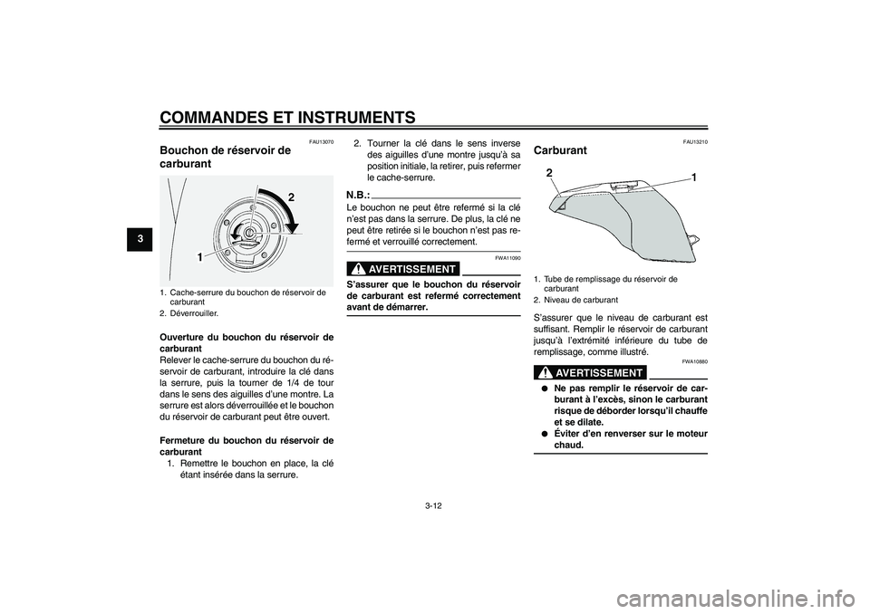 YAMAHA FJR1300A 2004  Notices Demploi (in French) COMMANDES ET INSTRUMENTS
3-12
3
FAU13070
Bouchon de réservoir de 
carburant Ouverture du bouchon du réservoir de
carburant
Relever le cache-serrure du bouchon du ré-
servoir de carburant, introduir