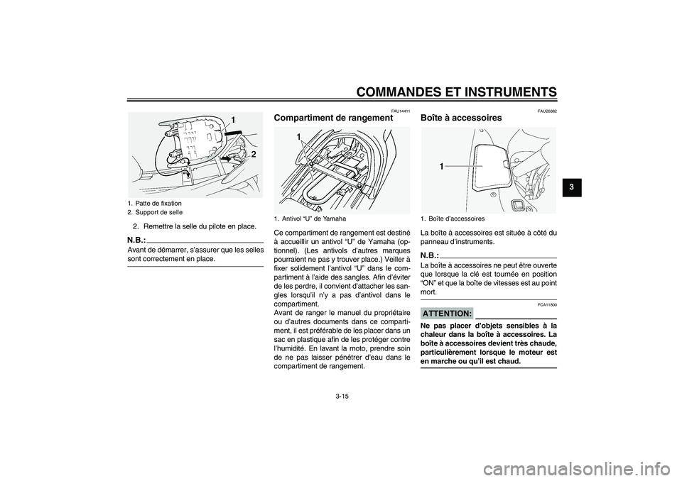 YAMAHA FJR1300A 2004  Notices Demploi (in French) COMMANDES ET INSTRUMENTS
3-15
3
2. Remettre la selle du pilote en place.N.B.:Avant de démarrer, s’assurer que les sellessont correctement en place.
FAU14411
Compartiment de rangement Ce compartimen