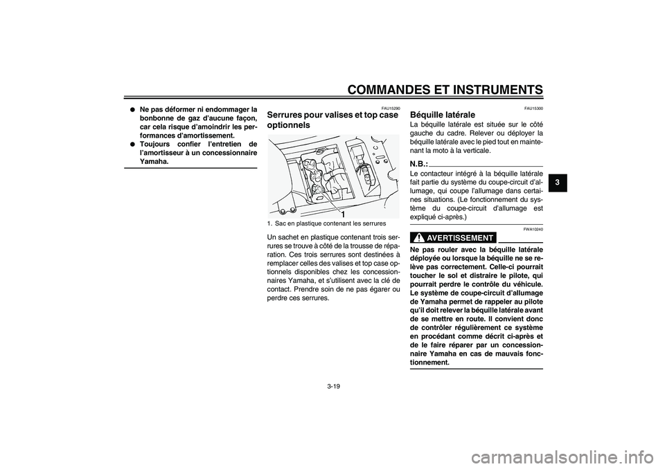 YAMAHA FJR1300A 2004  Notices Demploi (in French) COMMANDES ET INSTRUMENTS
3-19
3

Ne pas déformer ni endommager la
bonbonne de gaz d’aucune façon,
car cela risque d’amoindrir les per-
formances d’amortissement.

Toujours confier l’entret