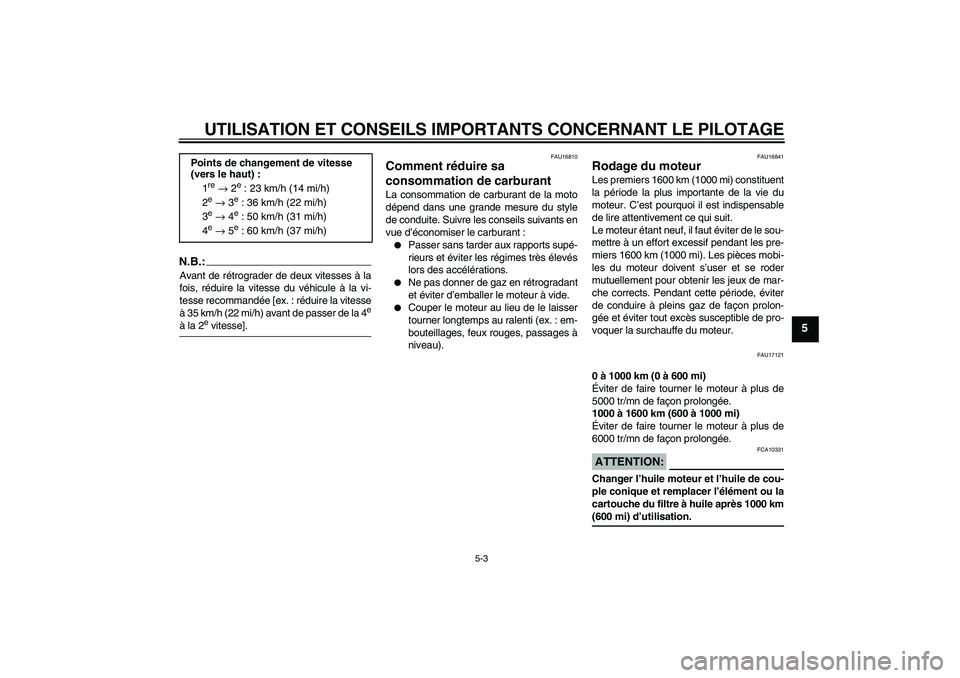 YAMAHA FJR1300A 2004  Notices Demploi (in French) UTILISATION ET CONSEILS IMPORTANTS CONCERNANT LE PILOTAGE
5-3
5
N.B.:Avant de rétrograder de deux vitesses à la
fois, réduire la vitesse du véhicule à la vi-
tesse recommandée [ex. : réduire la