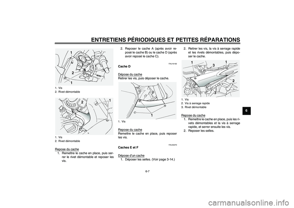 YAMAHA FJR1300A 2004  Notices Demploi (in French) ENTRETIENS PÉRIODIQUES ET PETITES RÉPARATIONS
6-7
6
Repose du cache1. Remettre le cache en place, puis ser-
rer le rivet démontable et reposer les
vis.2. Reposer le cache A (après avoir re-
posé 