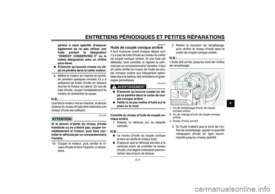 YAMAHA FJR1300A 2004  Notices Demploi (in French) ENTRETIENS PÉRIODIQUES ET PETITES RÉPARATIONS
6-11
6
périeur à celui spécifié. S’assurer
également de ne pas utiliser une
huile portant la désignation
“ENERGY CONSERVING II” ou la
même 