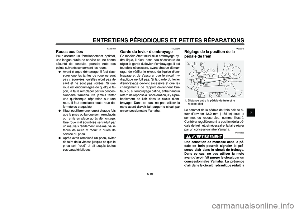 YAMAHA FJR1300A 2004  Notices Demploi (in French) ENTRETIENS PÉRIODIQUES ET PETITES RÉPARATIONS
6-19
6
FAU21960
Roues coulées Pour assurer un fonctionnement optimal,
une longue durée de service et une bonne
sécurité de conduite, prendre note de