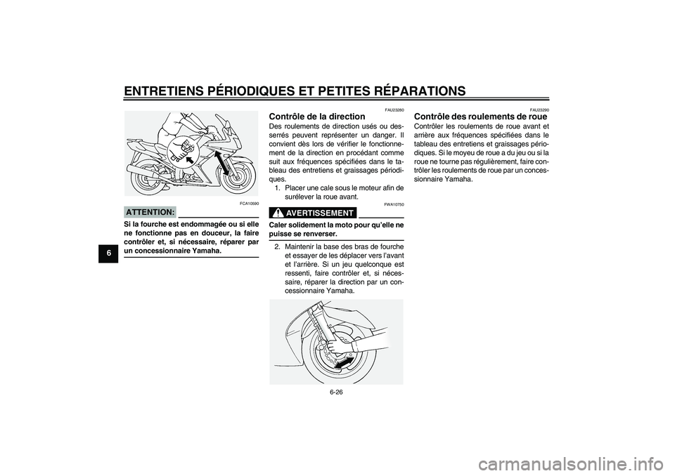 YAMAHA FJR1300A 2004  Notices Demploi (in French) ENTRETIENS PÉRIODIQUES ET PETITES RÉPARATIONS
6-26
6
ATTENTION:
FCA10590
Si la fourche est endommagée ou si elle
ne fonctionne pas en douceur, la faire
contrôler et, si nécessaire, réparer parun