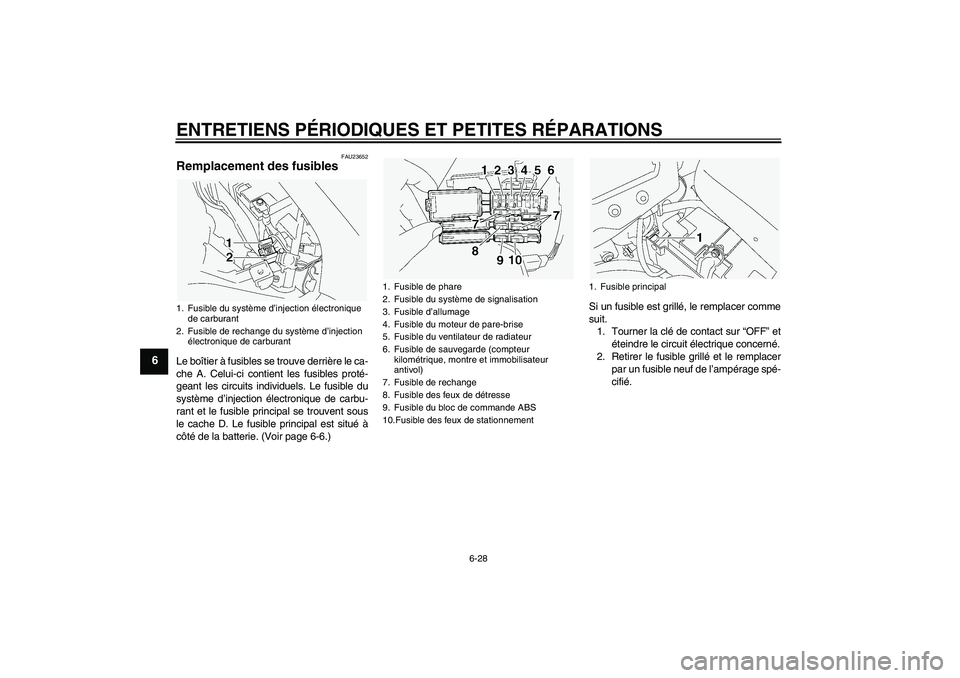 YAMAHA FJR1300A 2004  Notices Demploi (in French) ENTRETIENS PÉRIODIQUES ET PETITES RÉPARATIONS
6-28
6
FAU23652
Remplacement des fusibles Le boîtier à fusibles se trouve derrière le ca-
che A. Celui-ci contient les fusibles proté-
geant les cir