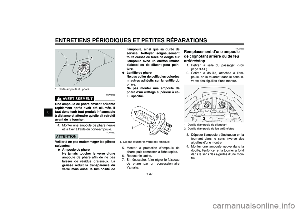 YAMAHA FJR1300A 2004  Notices Demploi (in French) ENTRETIENS PÉRIODIQUES ET PETITES RÉPARATIONS
6-30
6
AVERTISSEMENT
FWA10790
Une ampoule de phare devient brûlante
rapidement après avoir été allumée. Il
faut donc tenir tout produit inflammable