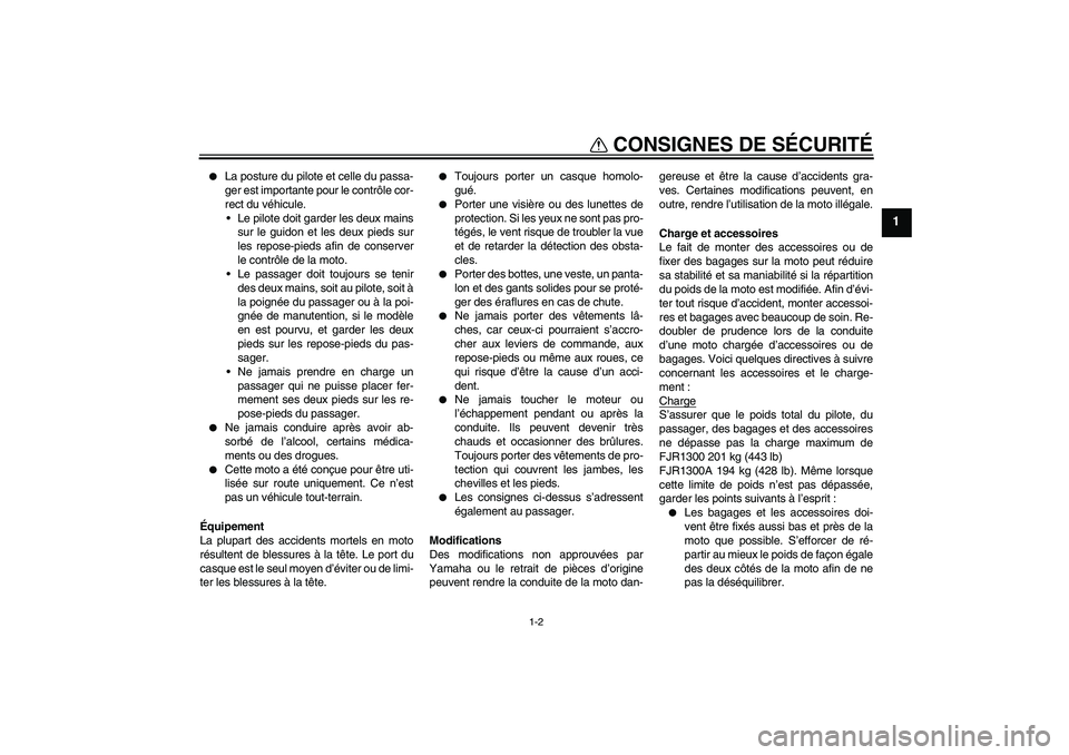 YAMAHA FJR1300A 2004  Notices Demploi (in French) CONSIGNES DE SÉCURITÉ
1-2
1

La posture du pilote et celle du passa-
ger est importante pour le contrôle cor-
rect du véhicule.
Le pilote doit garder les deux mains
sur le guidon et les deux pie