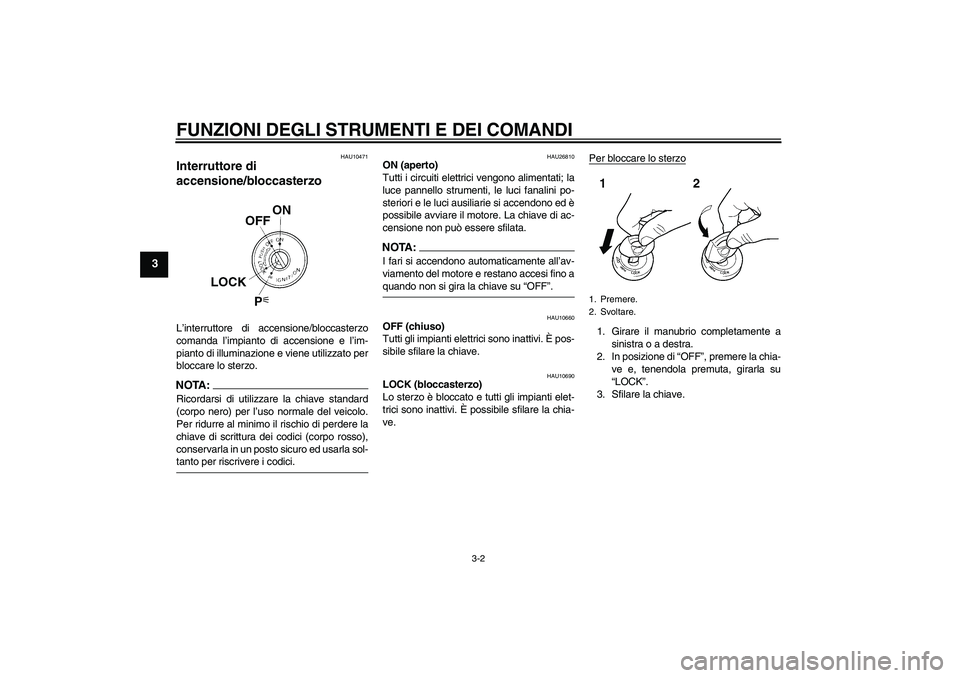 YAMAHA FJR1300A 2004  Manuale duso (in Italian) FUNZIONI DEGLI STRUMENTI E DEI COMANDI
3-2
3
HAU10471
Interruttore di 
accensione/bloccasterzo L’interruttore di accensione/bloccasterzo
comanda l’impianto di accensione e l’im-
pianto di illumi