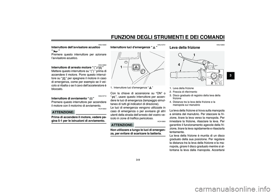 YAMAHA FJR1300A 2004  Manuale duso (in Italian) FUNZIONI DEGLI STRUMENTI E DEI COMANDI
3-9
3
HAU12500
Interruttore dell’avvisatore acustico 
“” 
Premere questo interruttore per azionare
l’avvisatore acustico.
HAU12660
Interruttore di arrest