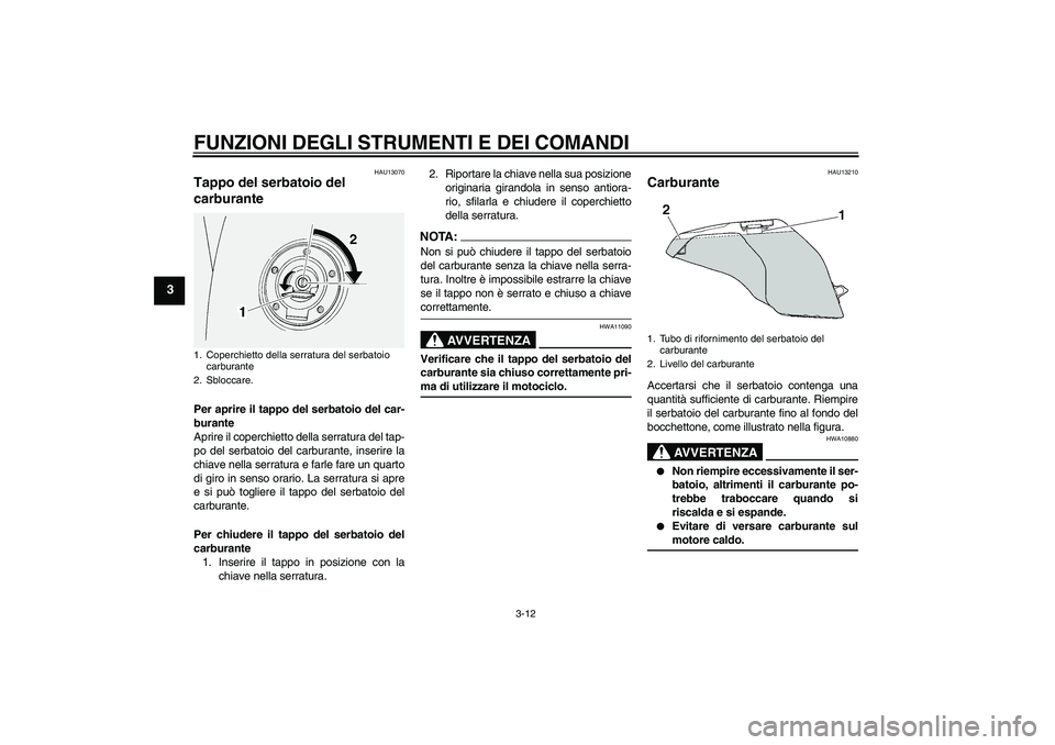 YAMAHA FJR1300A 2004  Manuale duso (in Italian) FUNZIONI DEGLI STRUMENTI E DEI COMANDI
3-12
3
HAU13070
Tappo del serbatoio del 
carburante Per aprire il tappo del serbatoio del car-
burante
Aprire il coperchietto della serratura del tap-
po del ser