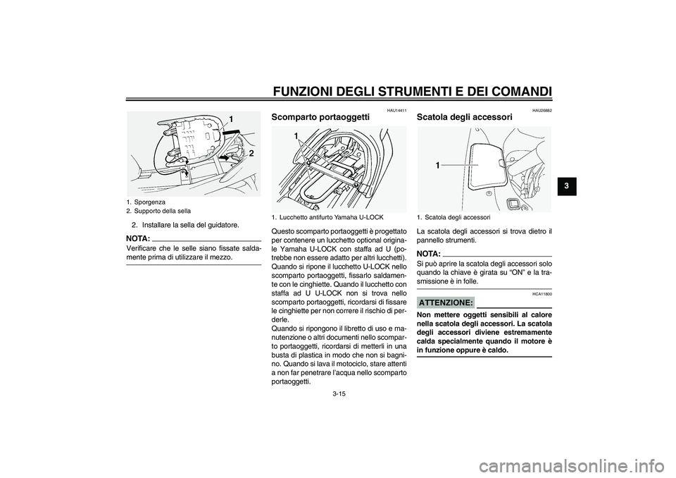 YAMAHA FJR1300A 2004  Manuale duso (in Italian) FUNZIONI DEGLI STRUMENTI E DEI COMANDI
3-15
3
2. Installare la sella del guidatore.NOTA:Verificare che le selle siano fissate salda-mente prima di utilizzare il mezzo.
HAU14411
Scomparto portaoggetti 