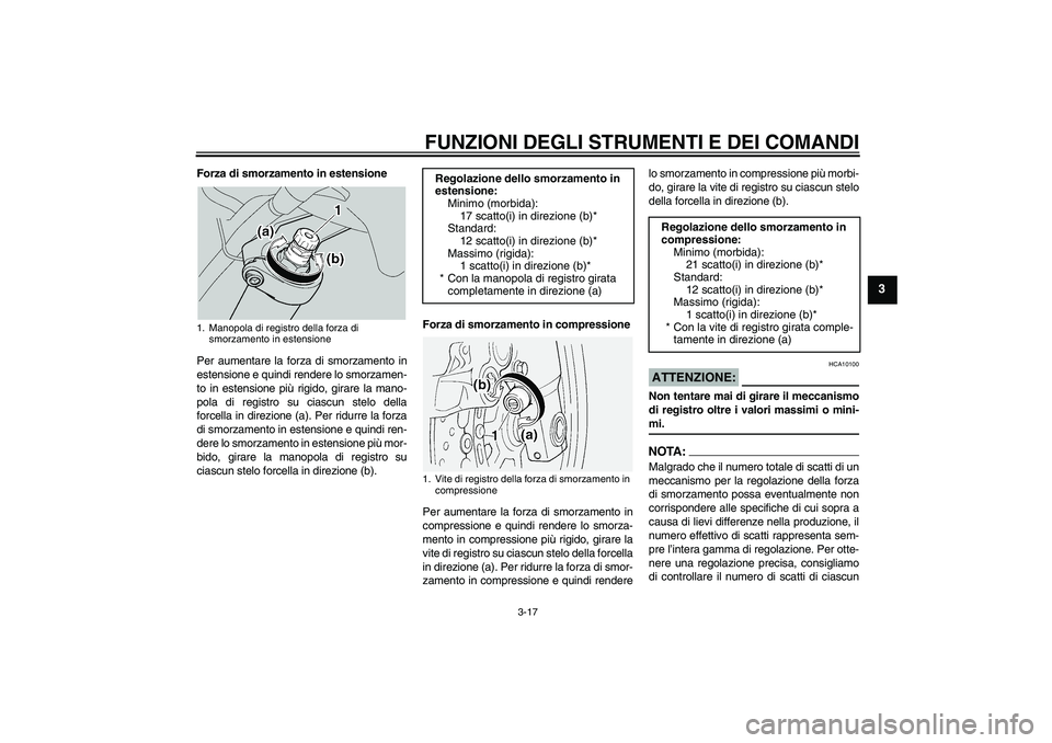 YAMAHA FJR1300A 2004  Manuale duso (in Italian) FUNZIONI DEGLI STRUMENTI E DEI COMANDI
3-17
3
Forza di smorzamento in estensione
Per aumentare la forza di smorzamento in
estensione e quindi rendere lo smorzamen-
to in estensione più rigido, girare