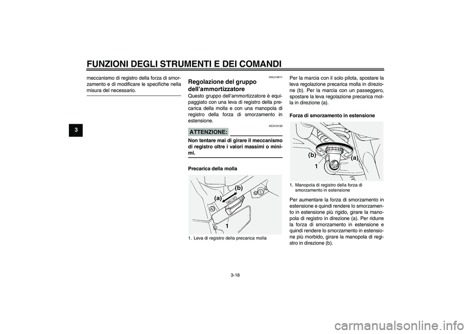 YAMAHA FJR1300A 2004  Manuale duso (in Italian) FUNZIONI DEGLI STRUMENTI E DEI COMANDI
3-18
3
meccanismo di registro della forza di smor-
zamento e di modificare le specifiche nellamisura del necessario.
HAU14911
Regolazione del gruppo 
dell’ammo