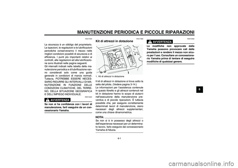 YAMAHA FJR1300A 2004  Manuale duso (in Italian) MANUTENZIONE PERIODICA E PICCOLE RIPARAZIONI
6-1
6
HAU17240
La sicurezza è un obbligo del proprietario.
Le ispezioni, le regolazioni e le lubrificazioni
periodiche conserveranno il mezzo nelle
miglio