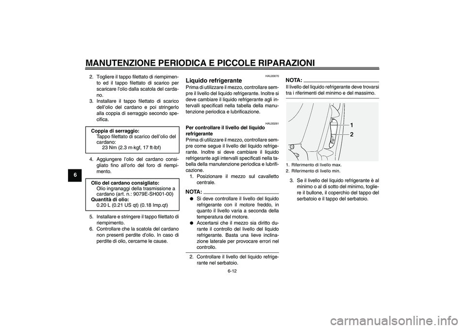 YAMAHA FJR1300A 2004  Manuale duso (in Italian) MANUTENZIONE PERIODICA E PICCOLE RIPARAZIONI
6-12
6
2. Togliere il tappo filettato di riempimen-
to ed il tappo filettato di scarico per
scaricare l’olio dalla scatola del carda-
no.
3. Installare i