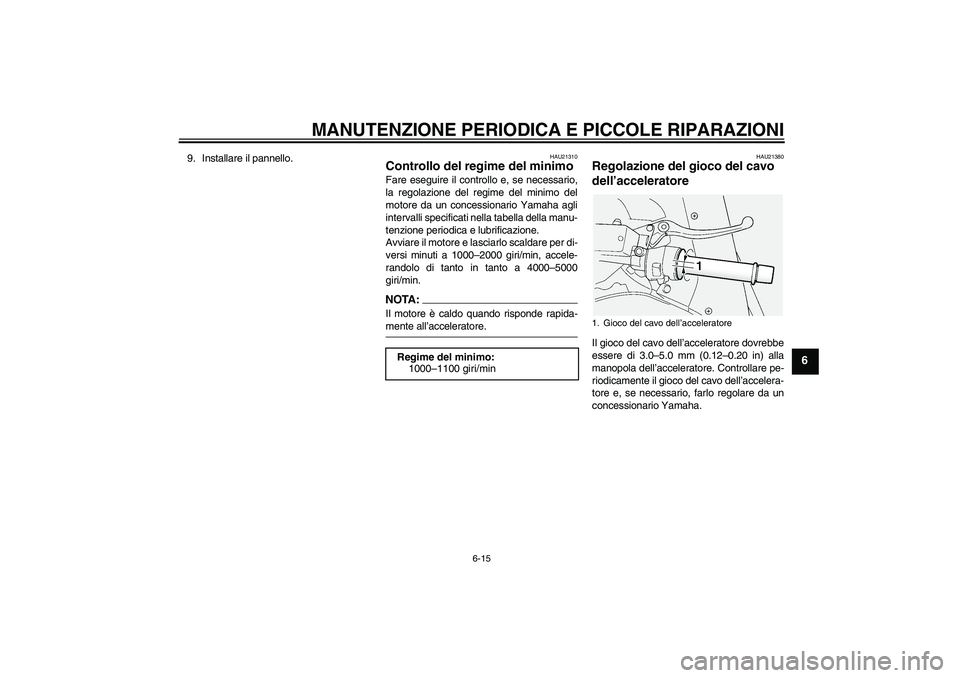 YAMAHA FJR1300A 2004  Manuale duso (in Italian) MANUTENZIONE PERIODICA E PICCOLE RIPARAZIONI
6-15
6
9. Installare il pannello.
HAU21310
Controllo del regime del minimo Fare eseguire il controllo e, se necessario,
la regolazione del regime del minim