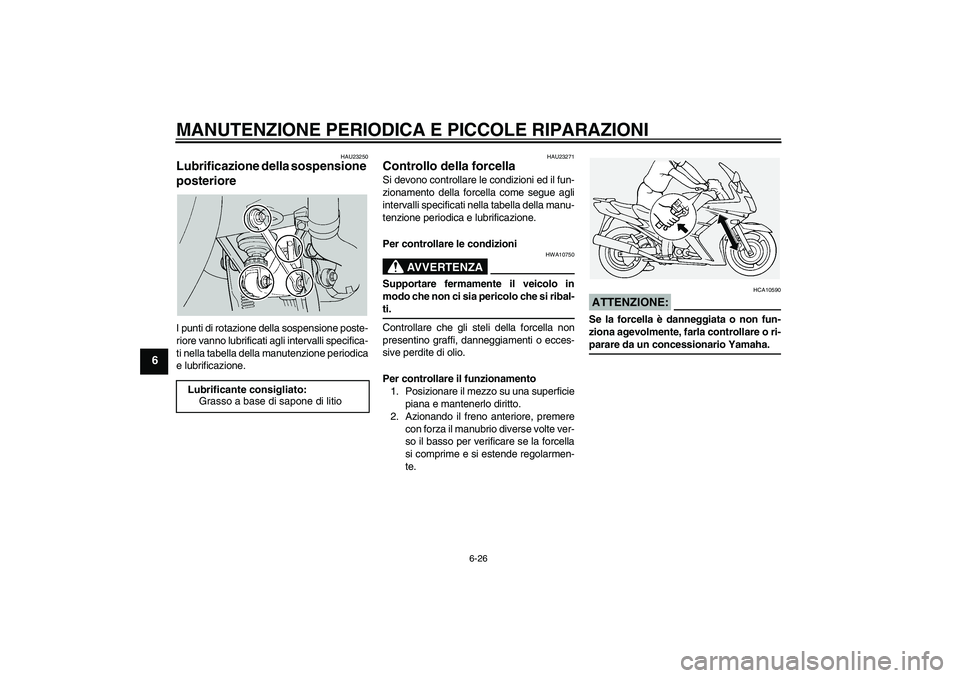 YAMAHA FJR1300A 2004  Manuale duso (in Italian) MANUTENZIONE PERIODICA E PICCOLE RIPARAZIONI
6-26
6
HAU23250
Lubrificazione della sospensione 
posteriore I punti di rotazione della sospensione poste-
riore vanno lubrificati agli intervalli specific