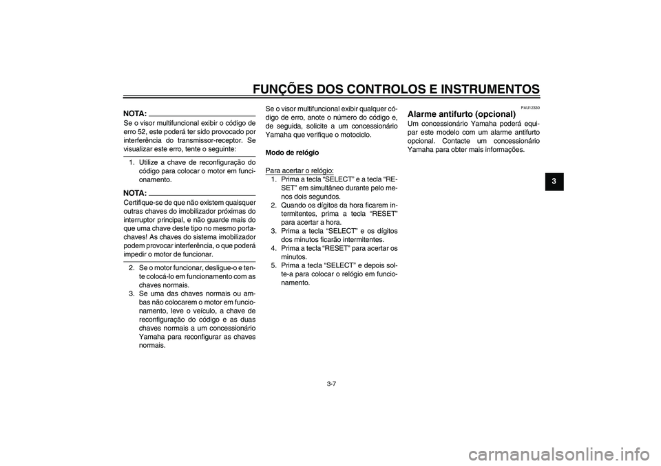YAMAHA FJR1300A 2004  Manual de utilização (in Portuguese) FUNÇÕES DOS CONTROLOS E INSTRUMENTOS
3-7
3
NOTA:Se o visor multifuncional exibir o código de
erro 52, este poderá ter sido provocado por
interferência do transmissor-receptor. Sevisualizar este e