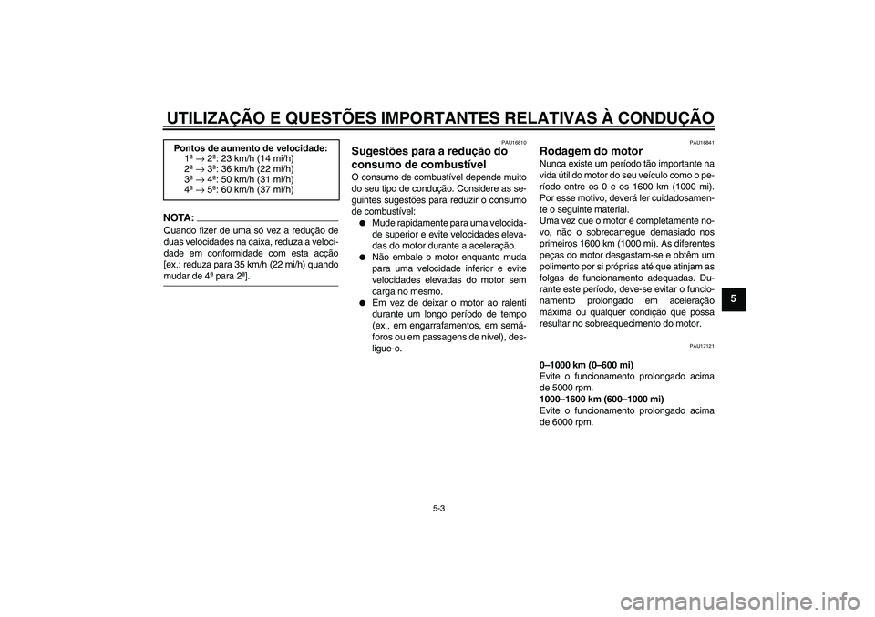 YAMAHA FJR1300A 2004  Manual de utilização (in Portuguese) UTILIZAÇÃO E QUESTÕES IMPORTANTES RELATIVAS À CONDUÇÃO
5-3
5
NOTA:Quando fizer de uma só vez a redução de
duas velocidades na caixa, reduza a veloci-
dade em conformidade com esta acção
[ex