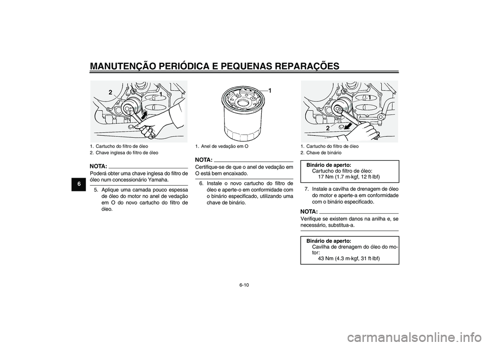 YAMAHA FJR1300A 2004  Manual de utilização (in Portuguese) MANUTENÇÃO PERIÓDICA E PEQUENAS REPARAÇÕES
6-10
6
NOTA:Poderá obter uma chave inglesa do filtro deóleo num concessionário Yamaha.
5. Aplique uma camada pouco espessa
de óleo do motor no anel 