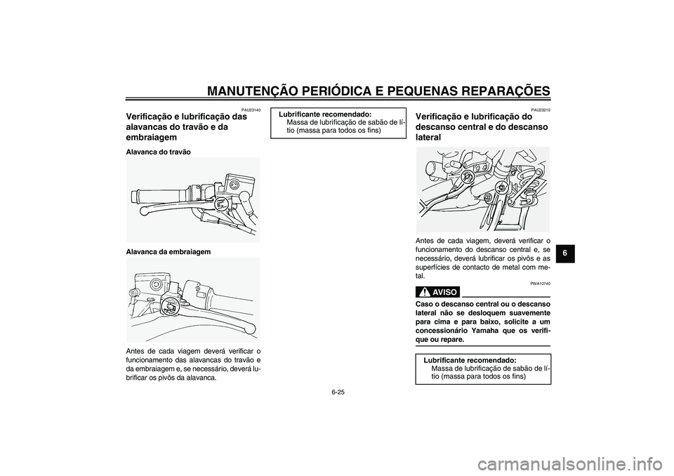 YAMAHA FJR1300A 2004  Manual de utilização (in Portuguese) MANUTENÇÃO PERIÓDICA E PEQUENAS REPARAÇÕES
6-25
6
PAU23140
Verificação e lubrificação das 
alavancas do travão e da 
embraiagem Alavanca do travão
Alavanca da embraiagem
Antes de cada viage