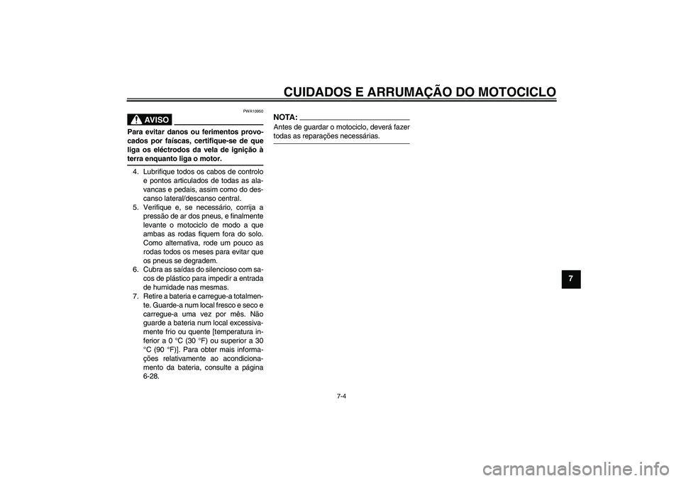YAMAHA FJR1300A 2004 Manual de utilização (in Portuguese) CUIDADOS E ARRUMAÇÃO DO MOTOCICLO
7-4
7
AV I S O
PWA10950
Para evitar danos ou ferimentos provo-
cados por faíscas, certifique-se de que
liga os eléctrodos da vela de ignição àterra enquanto li YAMAHA FJR1300A 2004 Manual de utilização (in Portuguese) CUIDADOS E ARRUMAÇÃO DO MOTOCICLO
7-4
7
AV I S O
PWA10950
Para evitar danos ou ferimentos provo-
cados por faíscas, certifique-se de que
liga os eléctrodos da vela de ignição àterra enquanto li