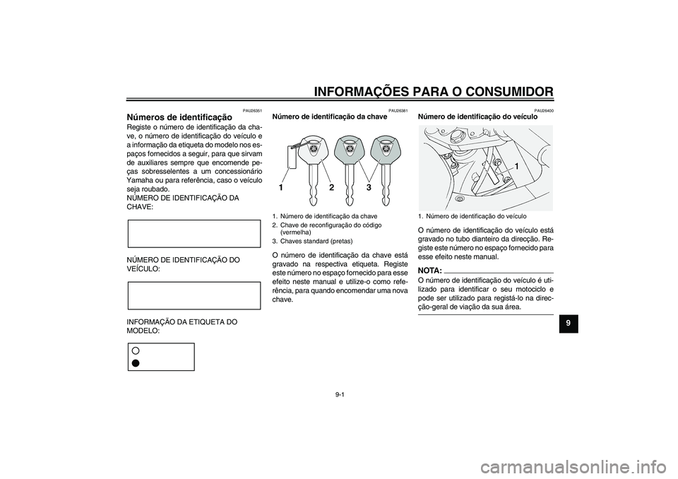 YAMAHA FJR1300A 2004 Manual de utilização (in Portuguese) INFORMAÇÕES PARA O CONSUMIDOR
9-1
9
PAU26351
Números de identificação Registe o número de identificação da cha-
ve, o número de identificação do veículo e
a informação da etiqueta do mod YAMAHA FJR1300A 2004 Manual de utilização (in Portuguese) INFORMAÇÕES PARA O CONSUMIDOR
9-1
9
PAU26351
Números de identificação Registe o número de identificação da cha-
ve, o número de identificação do veículo e
a informação da etiqueta do mod