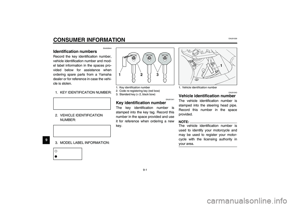 YAMAHA FJR1300A 2003 Owners Manual 9-1
9
EAU01039
9-CONSUMER INFORMATION
EAU02944
Identification numbers Record the key identification number,
vehicle identification number and mod-
el label information in the spaces pro-
vided below f YAMAHA FJR1300A 2003 Owners Manual 9-1
9
EAU01039
9-CONSUMER INFORMATION
EAU02944
Identification numbers Record the key identification number,
vehicle identification number and mod-
el label information in the spaces pro-
vided below f