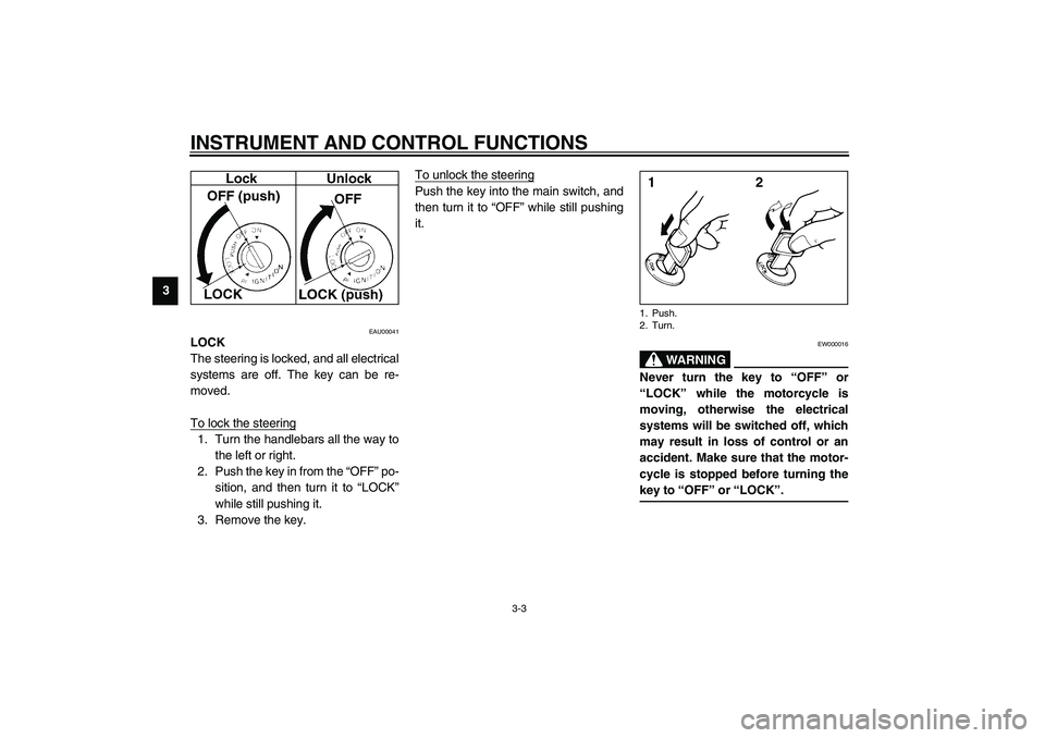 YAMAHA FJR1300A 2003 User Guide INSTRUMENT AND CONTROL FUNCTIONS
3-3
3
EAU00041
LOCK
The steering is locked, and all electrical
systems are off. The key can be re-
moved.
To lock the steering1. Turn the handlebars all the way to
the