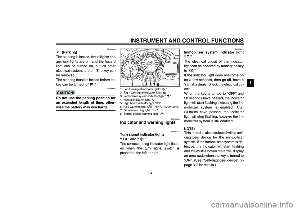 YAMAHA FJR1300A 2003 Owners Manual INSTRUMENT AND CONTROL FUNCTIONS
3-4
3
EAU04300
 (Parking)
The steering is locked, the taillights and
auxiliary lights are on, and the hazard
light can be turned on, but all other
electrical systems a