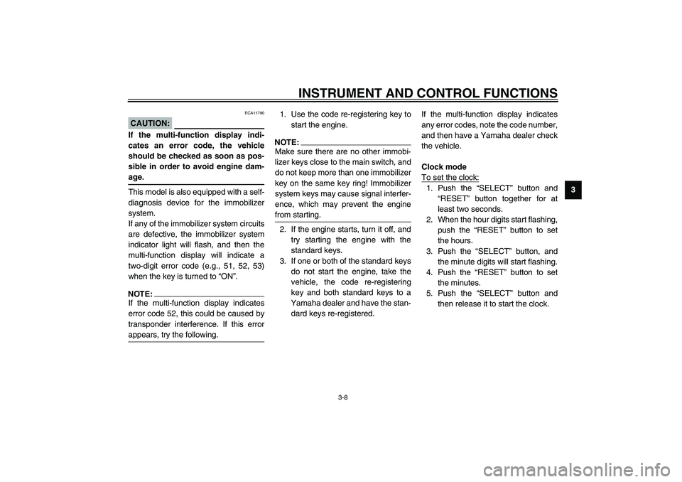 YAMAHA FJR1300A 2003 Owners Manual INSTRUMENT AND CONTROL FUNCTIONS
3-8
3
ECA11790
CAUTION:_ If the multi-function display indi-
cates an error code, the vehicle
should be checked as soon as pos-
sible in order to avoid engine dam-
age