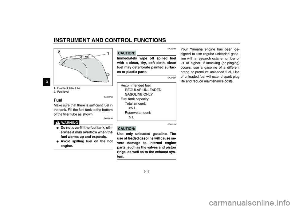 YAMAHA FJR1300A 2003  Owners Manual INSTRUMENT AND CONTROL FUNCTIONS
3-15
3
EAU03753
Fuel Make sure that there is sufficient fuel in
the tank. Fill the fuel tank to the bottom
of the filler tube as shown.
EW000130
WARNING
_ 
Do not ove