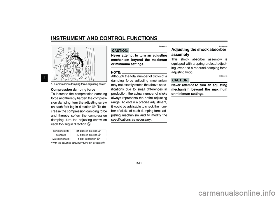 YAMAHA FJR1300A 2003 Owners Guide INSTRUMENT AND CONTROL FUNCTIONS
3-21
3
Compression damping force
To increase the compression damping
force and thereby harden the compres-
sion damping, turn the adjusting screw
on each fork leg in d