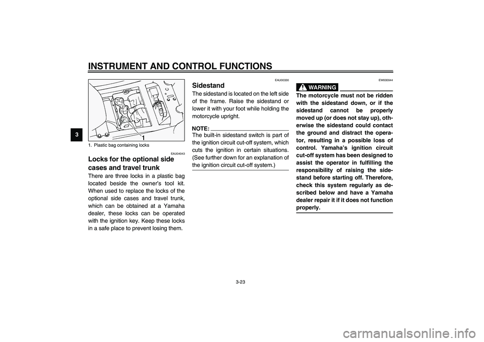 YAMAHA FJR1300A 2003 Owners Guide INSTRUMENT AND CONTROL FUNCTIONS
3-23
3
EAU04043
Locks for the optional side 
cases and travel trunk There are three locks in a plastic bag
located beside the owner’s tool kit.
When used to replace 