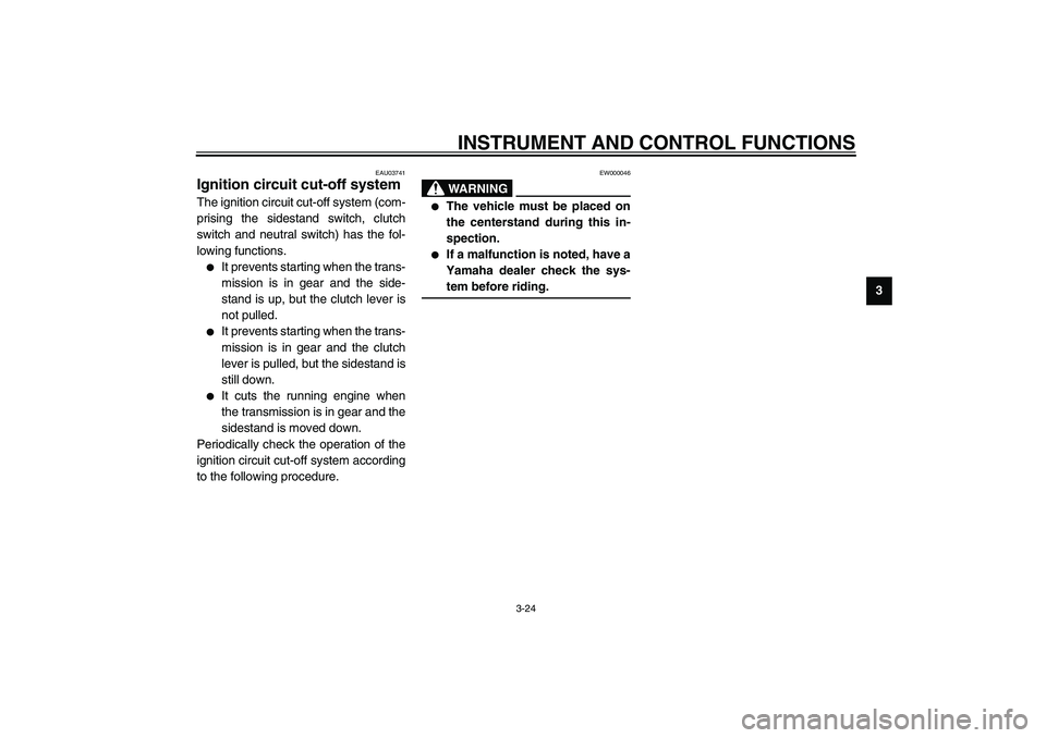 YAMAHA FJR1300A 2003 Service Manual INSTRUMENT AND CONTROL FUNCTIONS
3-24
3
EAU03741
Ignition circuit cut-off system The ignition circuit cut-off system (com-
prising the sidestand switch, clutch
switch and neutral switch) has the fol-
