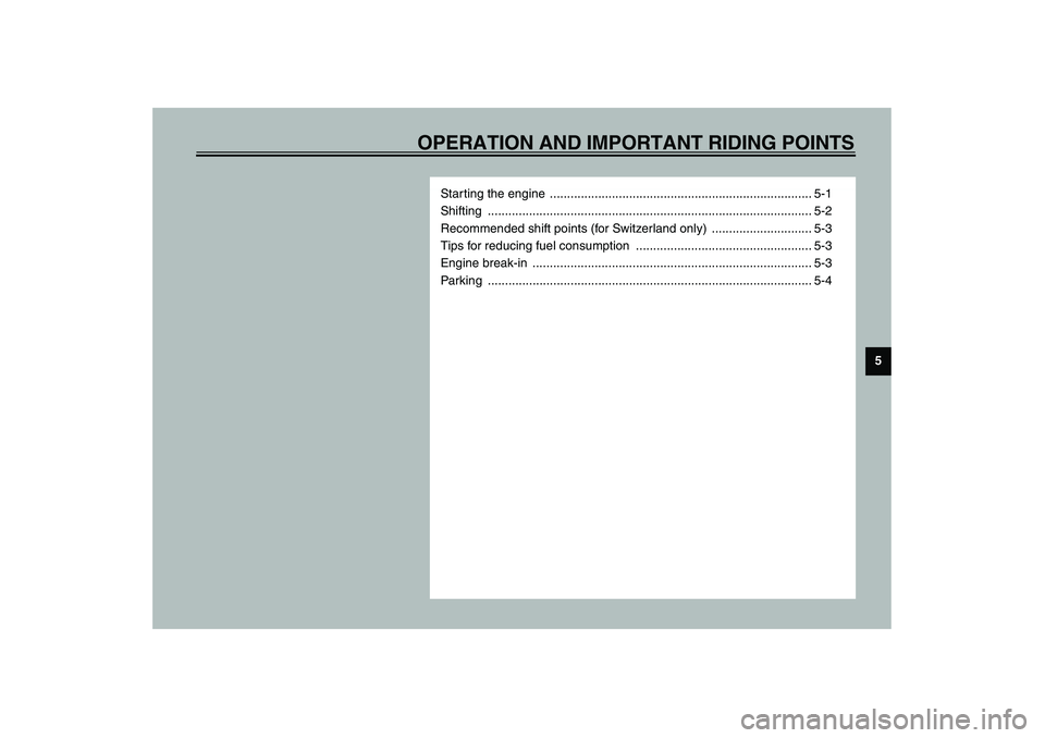 YAMAHA FJR1300A 2003 Service Manual OPERATION AND IMPORTANT RIDING POINTS
5
Starting the engine  ............................................................................ 5-1
Shifting .................................................