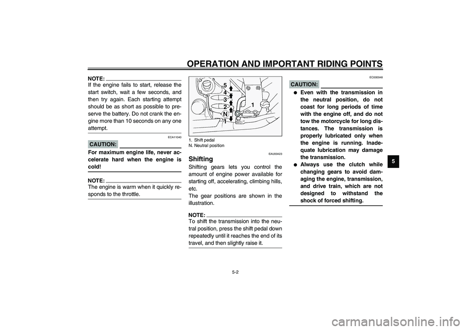 YAMAHA FJR1300A 2003 Service Manual OPERATION AND IMPORTANT RIDING POINTS
5-2
5
NOTE:_ If the engine fails to start, release the
start switch, wait a few seconds, and
then try again. Each starting attempt
should be as short as possible 