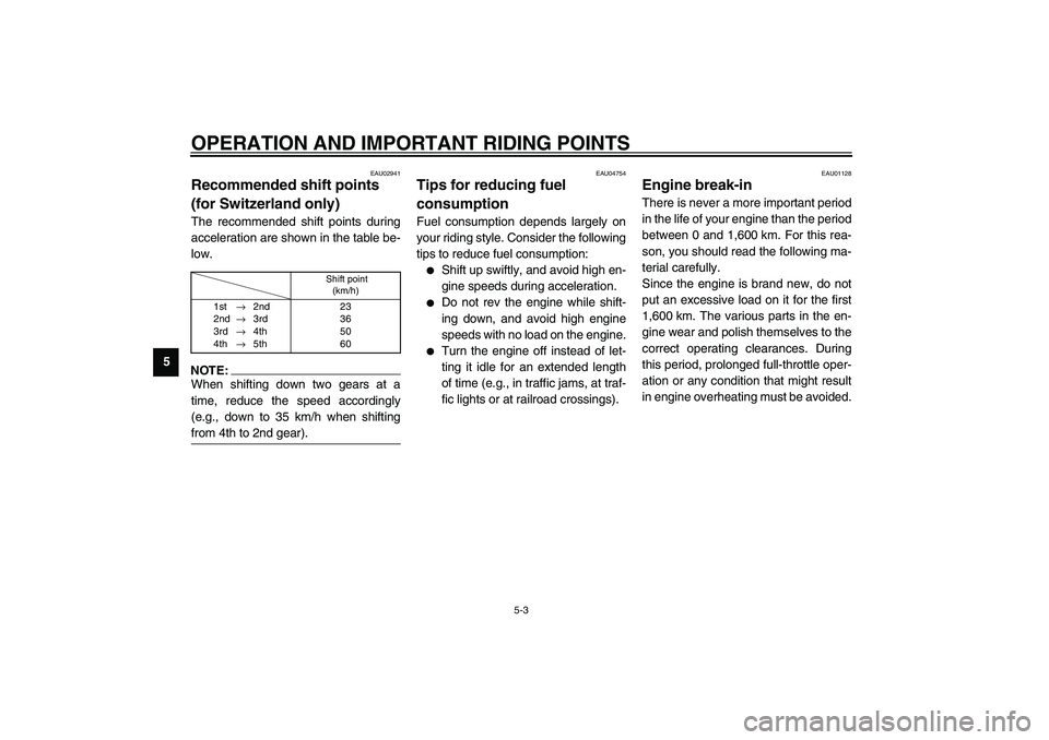 YAMAHA FJR1300A 2003 Service Manual OPERATION AND IMPORTANT RIDING POINTS
5-3
5
EAU02941
Recommended shift points 
(for Switzerland only) The recommended shift points during
acceleration are shown in the table be-
low.CF-01ENOTE:_ When 