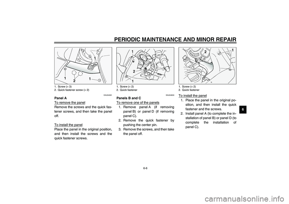 YAMAHA FJR1300A 2003 Workshop Manual PERIODIC MAINTENANCE AND MINOR REPAIR
6-6
6
EAU04061
Panel A
To remove the panelRemove the screws and the quick fas-
tener screws, and then take the panel
off.
To install the panelPlace the panel in t