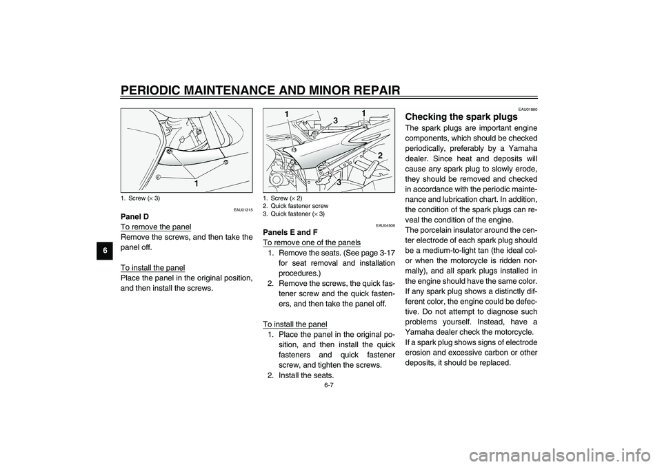 YAMAHA FJR1300A 2003  Owners Manual PERIODIC MAINTENANCE AND MINOR REPAIR
6-7
6
EAU01315
Panel D
To remove the panelRemove the screws, and then take the
panel off.
To install the panelPlace the panel in the original position,
and then i