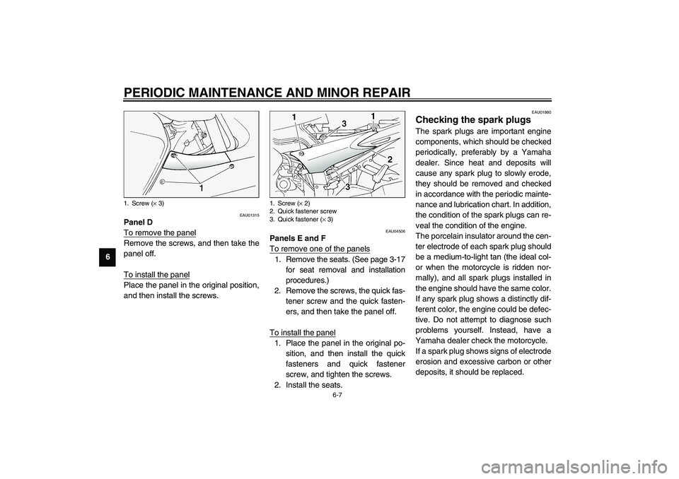 YAMAHA FJR1300A 2003 Workshop Manual PERIODIC MAINTENANCE AND MINOR REPAIR
6-7
6
EAU01315
Panel D
To remove the panelRemove the screws, and then take the
panel off.
To install the panelPlace the panel in the original position,
and then i