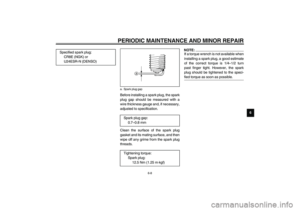 YAMAHA FJR1300A 2003 Repair Manual PERIODIC MAINTENANCE AND MINOR REPAIR
6-8
6 Before installing a spark plug, the spark
plug gap should be measured with a
wire thickness gauge and, if necessary,
adjusted to specification.
Clean the su