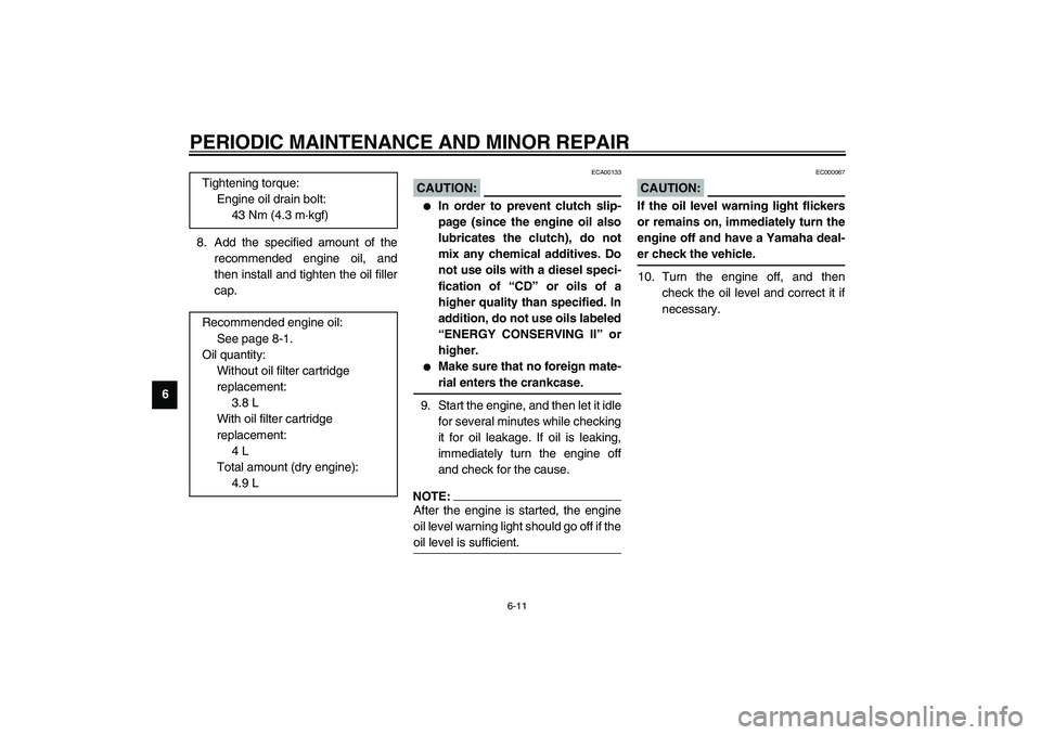 YAMAHA FJR1300A 2003  Owners Manual PERIODIC MAINTENANCE AND MINOR REPAIR
6-11
68. Add the specified amount of the
recommended engine oil, and
then install and tighten the oil filler
cap.
ECA00133
CAUTION:_ 
In order to prevent clutch 